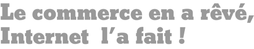 Le commerce en a rêvé, Internet l'a fait !