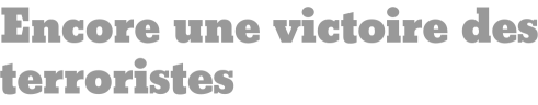 Encore une victoire des terroristes