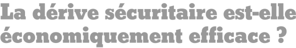 La dérive sécuritaire est-elle économiquement efficace ?